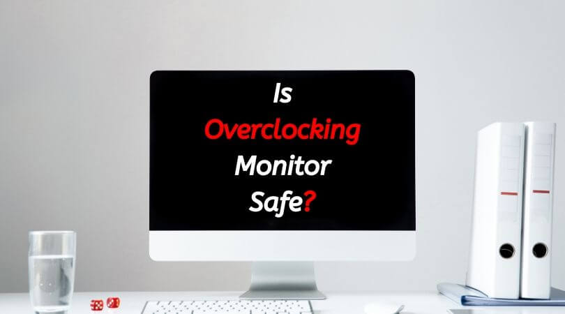 Is Overclocking Monitor Safe