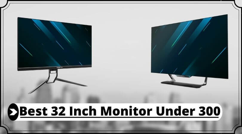 Best 32 Inch Monitor Under 300