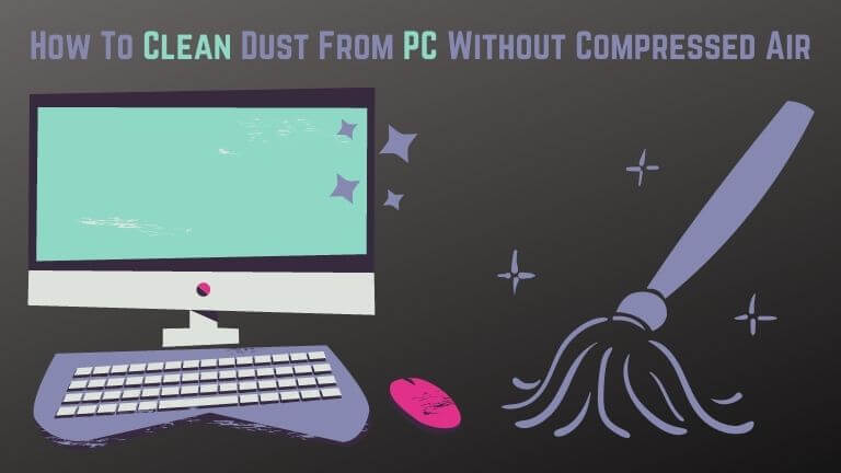 how to clean dust from pc without compressed air?